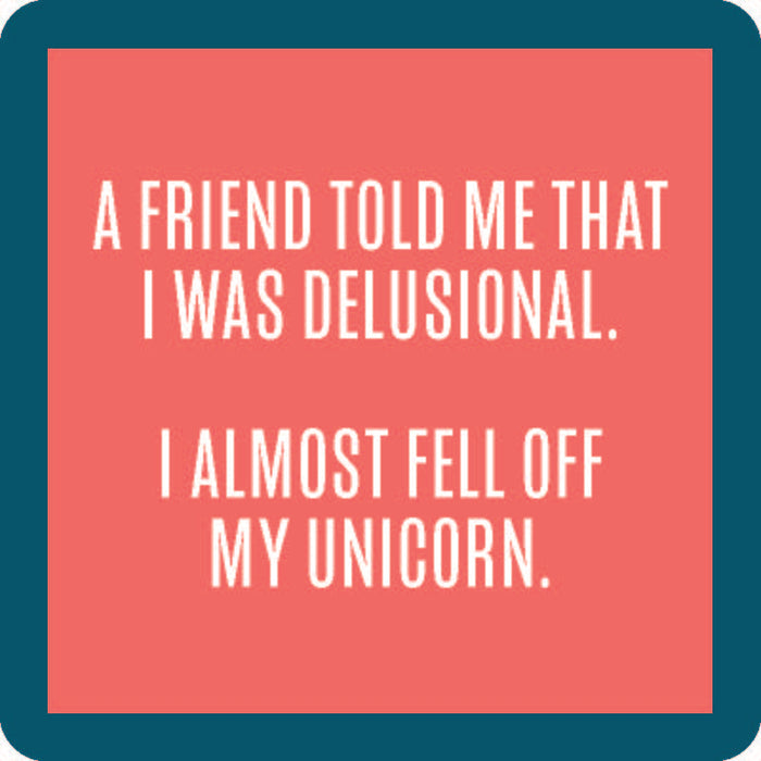 The Fell Off Unicorn Coaster by Drinks On Me features a pink background, teal border, and the phrase “A friend told me that I was delusional. I almost fell off my unicorn.” Perfect for bar carts or as a funny drink coaster!.