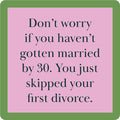 The First Divorce Coaster by Drinks On Me features black text on a pink square with a green border: "Don’t worry if you haven’t gotten married by 30. You just skipped your first divorce." Perfect as a housewarming gift or for your bar cart.