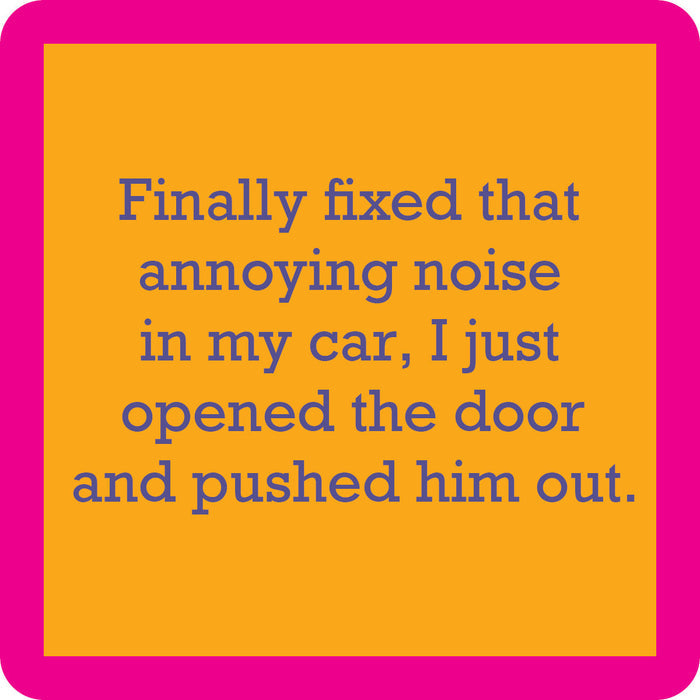 Text on an orange background with a pink border reads: Finally fixed that annoying noise in my car, I just opened the door and pushed him out. The Fixed That Noise Coaster by Drinks On Me is the perfect funny addition to your bar cart accessories!.