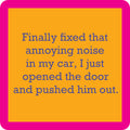 Text on an orange background with a pink border reads: Finally fixed that annoying noise in my car, I just opened the door and pushed him out. The Fixed That Noise Coaster by Drinks On Me is the perfect funny addition to your bar cart accessories!.