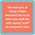 The Flight Attendant Coaster by Drinks On Me features a coral background, blue border, and white text: The best part of being a flight attendant has to be when you walk the aisle saying trash to everyone’s face—perfect for bar carts!.