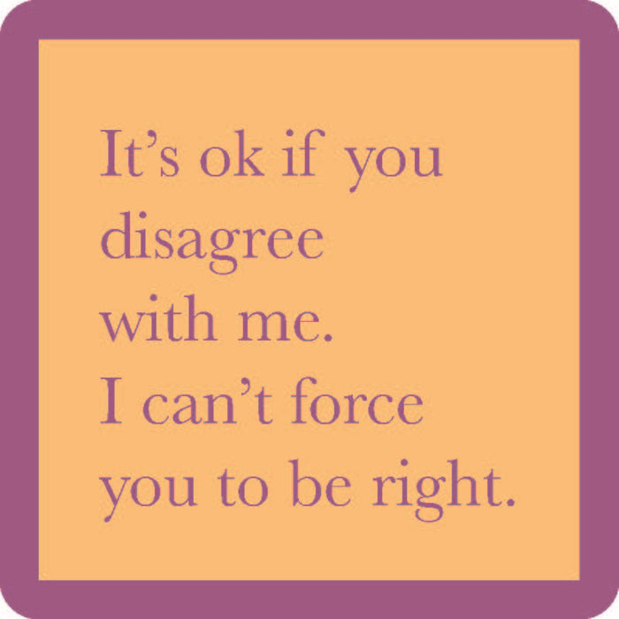 The Force You to Be Right Coaster by Drinks On Me features a yellow square with a thick purple border and light purple text: "It’s ok if you disagree with me. I can’t force you to be right." A funny gift or bar cart accessory.