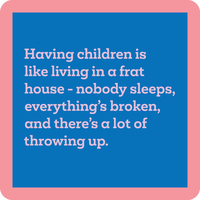 Drinks On Me’s Frat House Coaster features a blue square with a pink border and the quote: “Having children is like living in a frat house—nobody sleeps, everything’s broken, and there’s a lot of throwing up.” Ideal for bar carts or as a funny gift.