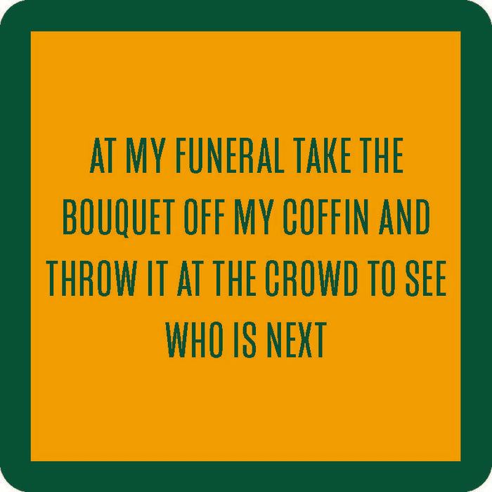 A yellow square coaster with a green border reads: "At my funeral, take the bouquet off my coffin and throw it at the crowd to see who is next." Get this quirky Coaster Bundle: Growing Old from Drinks On Me—perfect for funny gifts!.