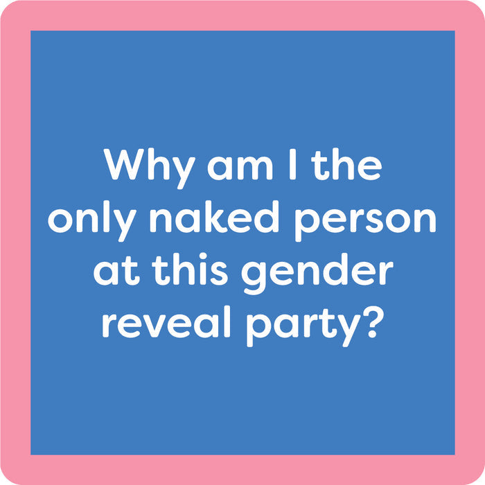 The Gender Reveal Coaster by Drinks On Me features a blue square with a pink border and white text that reads, Why am I the only naked person at this gender reveal party?—a quirky gift or fun bar cart accessory.