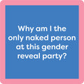 The Gender Reveal Coaster by Drinks On Me features a blue square with a pink border and white text that reads, Why am I the only naked person at this gender reveal party?—a quirky gift or fun bar cart accessory.
