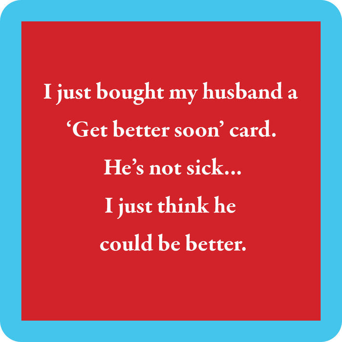 White text on a red square reads: I just bought my husband a ‘Get better soon’ card. He’s not sick... I just think he could be better. The Drinks On Me Get Better Soon Coaster features a thick blue border and rounded corners—perfect quirky gift!.
