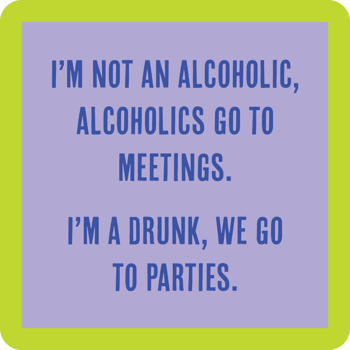 The Go to Parties Coaster by Drinks On Me features blue text on a purple background with a green border, saying: "I'M NOT AN ALCOHOLIC, ALCOHOLICS GO TO MEETINGS. I'M A DRUNK, WE GO TO PARTIES." A fun bar cart accessory or hostess gift!.