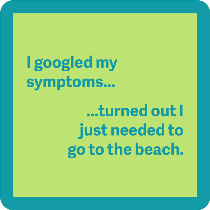 The Google Symptoms Coaster by Drinks On Me features the text, "I googled my symptoms... turned out I just needed to go to the beach," in teal on a green square—making it a funny housewarming or bar cart gift.