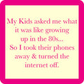 The Drinks On Me "Growing Up in the 80s Coaster" features cream and pink colors with a funny quote about life before the internet—ideal as a quirky drink coaster or fun bar cart accessory.