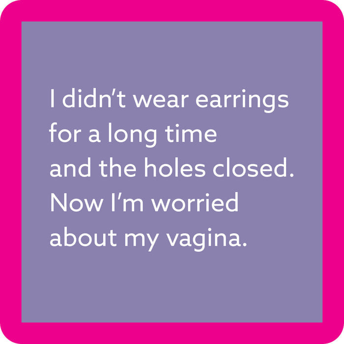 The Holes Closed Coaster by Drinks On Me features a purple square with a bright pink border and white text: “I didn’t wear earrings for a long time and the holes closed. Now I’m worried about my vagina.” Funny bar cart or drink accessory!.