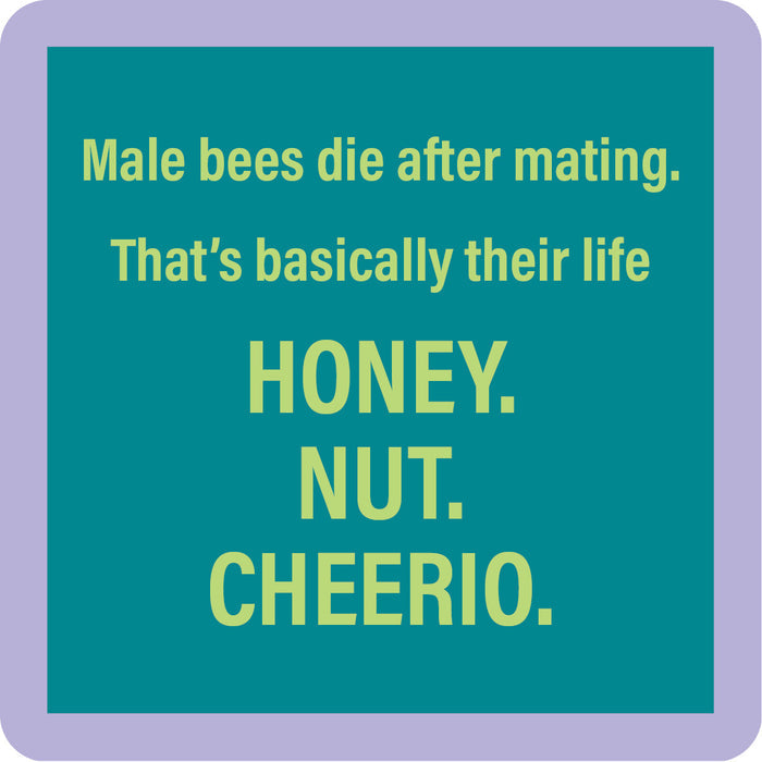 The Honey Nut Coaster by Drinks On Me is a teal square drink coaster with yellow text and a light purple border—“Male bees die after mating. That's basically their life HONEY. NUT. CHEERIO.”—ideal for housewarmings or quirky bar carts.
