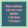 The I Do Porn Coaster by Drinks On Me features pink text on a blue background with a light green border, reading: "When someone tells me I look familiar, I tell them, I do porn." Great for funny drink coaster collectors or bar cart accessories.