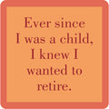 The I Was a Child Coaster by Drinks On Me features a square orange design with a red border and the quote: "Ever since I was a child, I knew I wanted to retire." A funny coaster—great for bar carts or housewarming gifts.