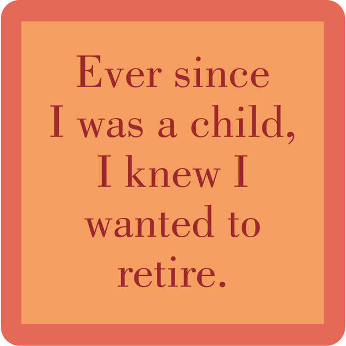 The I Was a Child Coaster by Drinks On Me features a square orange design with a red border and the quote: "Ever since I was a child, I knew I wanted to retire." A funny coaster—great for bar carts or housewarming gifts.