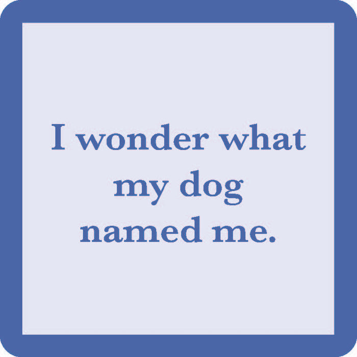 The Drinks On Me "I Wonder What My Dog Named Me Coaster" is a light blue square coaster with a thick blue border and witty text—ideal for funny housewarming gifts or unique bar cart accessories.