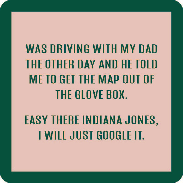 The Indiana Jones Coaster by Drinks On Me features a funny sign: "Was driving with my dad and he told me to get the map from the glove box. Easy there, Indiana Jones—I’ll just Google it." Perfect as a unique housewarming gift or drink coaster!.