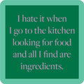 The Ingredients Coaster by Drinks On Me features a green square with a light green border and the text: I hate it when I go to the kitchen looking for food and all I find are ingredients—perfect for your bar cart or as a funny drink coaster.
