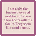 The Drinks On Me Internet Stopped Coaster features a funny purple quote on a light background—"Last night the internet stopped working so I spent a few hours with my family. They seem like good people"—great for bar carts or hostess gifts.