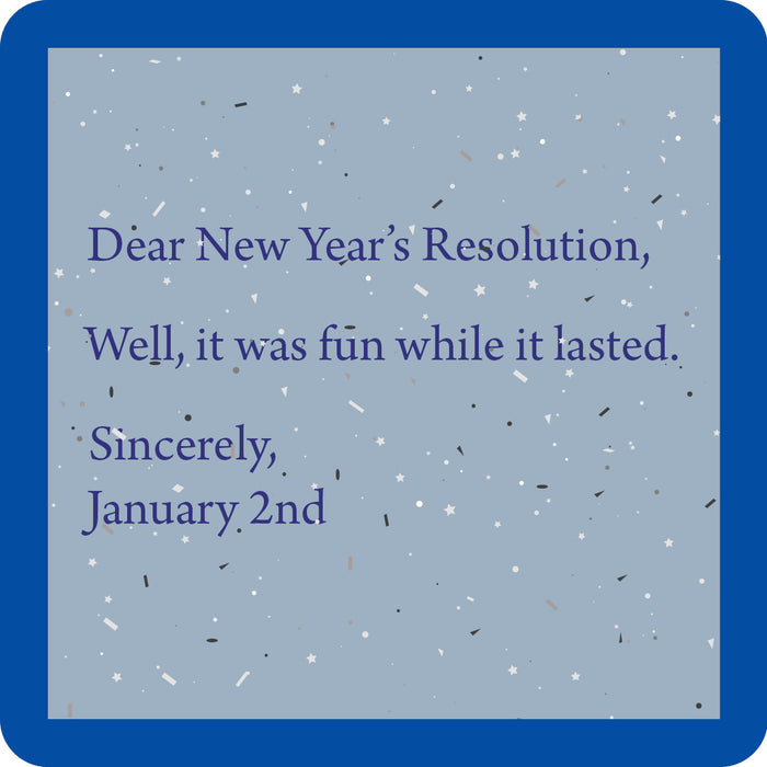 The Jan 2nd Coaster by Drinks On Me features a blue border and gray confetti background with the message: “Dear New Years Resolution, Well, it was fun while it lasted. Sincerely, January 2nd.” Perfect for laughs or gifting!.