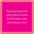 The Jolene Coaster by Drinks On Me features white text on a bright pink square: "Anyone getting to the point where it would be OK if Jolene came and took your man?" A funny bar cart accessory or unique housewarming gift with pink border and rounded corners.