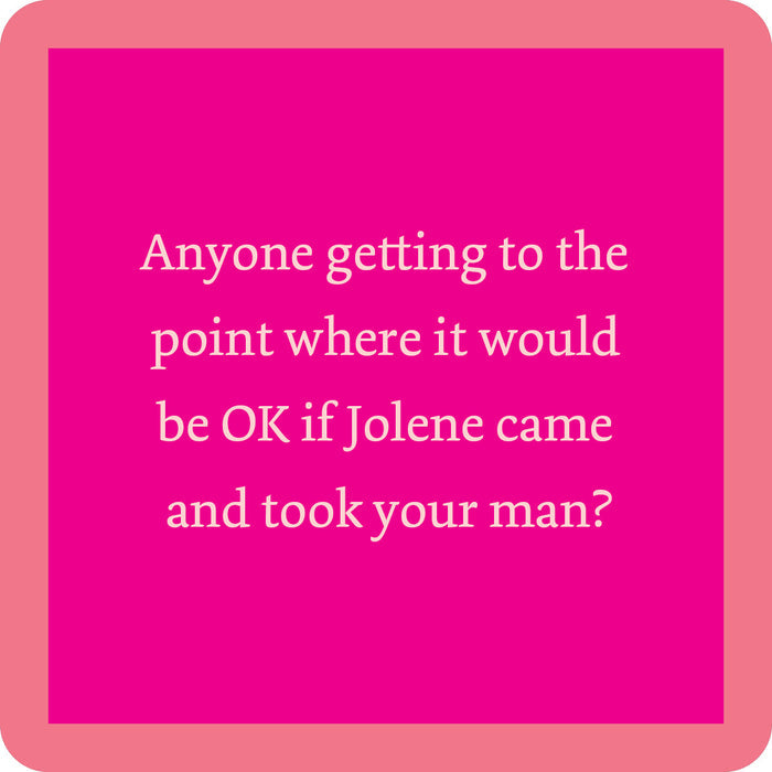 The Jolene Coaster by Drinks On Me features white text on a bright pink square: "Anyone getting to the point where it would be OK if Jolene came and took your man?" A funny bar cart accessory or unique housewarming gift with pink border and rounded corners.