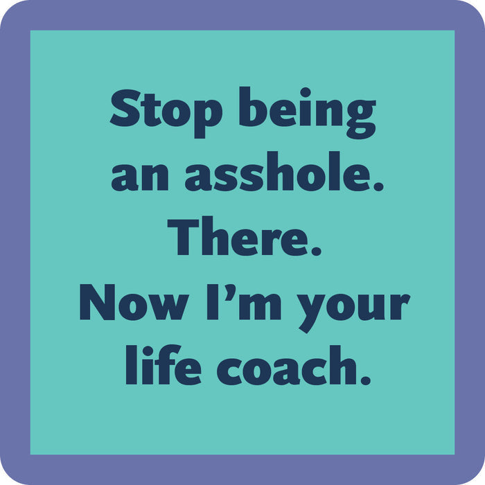 The Life Coach Coaster by Drinks On Me is a teal square with a purple border and bold text: Stop being an asshole. There. Now I’m your life coach—a funny bar cart accessory or housewarming gift.