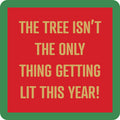 The Lit Coaster by Drinks On Me: a red square with a green border and gold text saying "THE TREE ISN’T THE ONLY THING GETTING LIT THIS YEAR!"—a perfect funny holiday drink coaster or bar cart accessory.