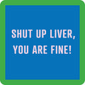 The Liver Coaster by Drinks On Me is a blue square with a green border and bold, light pink text: SHUT UP LIVER, YOU ARE FINE!—a funny drink coaster perfect for bar carts or housewarming gifts.