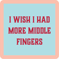 A square Middle Finger Coaster by Drinks On Me, featuring a light blue background, peach border, and bold red text: I WISH I HAD MORE MIDDLE FINGERS—a hilarious housewarming gift or funny drink coaster.