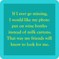 A turquoise square Milk Carton Coaster by Drinks On Me reads: "If I ever go missing, put my photo on wine bottles instead of milk cartons so my friends know to look for me." Fun gift for wine lovers or bar cart accessory.