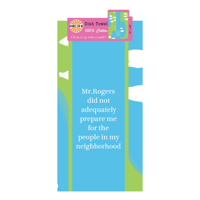 The Mr Rogers Dish Towel by Drinks On Me features blue, green, and white abstract patterns and the saying, "Mr. Rogers did not adequately prepare me for the people in my neighborhood." 100% cotton—makes a funny kitchen gift.