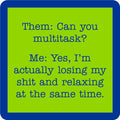 The Multi Tasking Coaster by Drinks On Me features a green square with a blue border and blue text: Them: Can you multitask? Me: Yes, I’m actually losing my shit and relaxing at the same time. A funny bar cart accessory!.