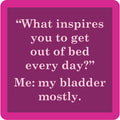 The My Bladder Coaster by Drinks On Me features a pink-bordered square with the text: "What inspires you to get out of bed every day? Me: my bladder mostly." A hilarious and quirky addition to your bar cart or drinkware collection.