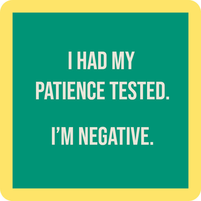 Text graphic with yellow border and green background. White text says, I HAD MY PATIENCE TESTED. IM NEGATIVE. Great for gifting or adding humor—pairs perfectly with the Drinks On Me Coaster Bundle: Best Sellers!.