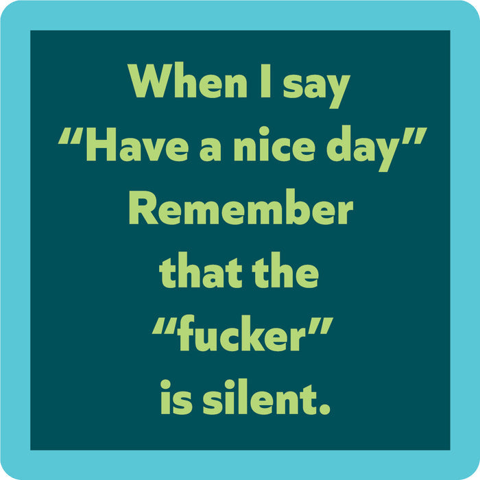 Text on a teal background reads: "When I say Have a nice day remember that the fucker is silent." This bold Nice Day Coaster by Drinks On Me makes a hilarious bar accessory or housewarming gift.