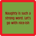 The Drinks On Me Niceish Coaster features a green square with a red border and the phrase "Naughty is such a strong word. Let’s go with nice-ish." in red—ideal as a humorous coaster or unique bar cart accessory.