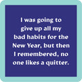 A blue square NYE Quit Coaster by Drinks On Me displays: I was going to give up all my bad habits for the New Year, but then I remembered, no one likes a quitter—a funny bar cart or housewarming gift.