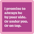 The Or on Top Coaster by Drinks On Me features a purple square with a pink border and white text: "I promise to always be by your side. Or under you. Or on top."—the perfect funny drink coaster for housewarming gifts.