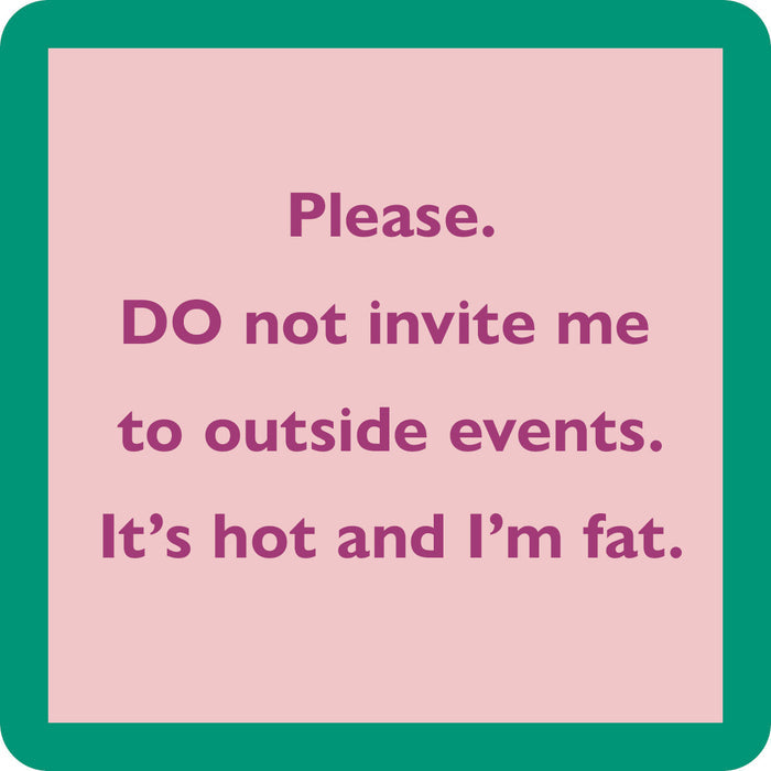 The Outside Events Coaster by Drinks On Me features bold dark pink text on a pink background with a green border that reads: Please. DO not invite me to outside events. Its hot and I’m fat. A funny housewarming gift or bar cart accessory!.