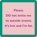 The Outside Events Coaster by Drinks On Me features bold dark pink text on a pink background with a green border that reads: Please. DO not invite me to outside events. Its hot and I’m fat. A funny housewarming gift or bar cart accessory!.