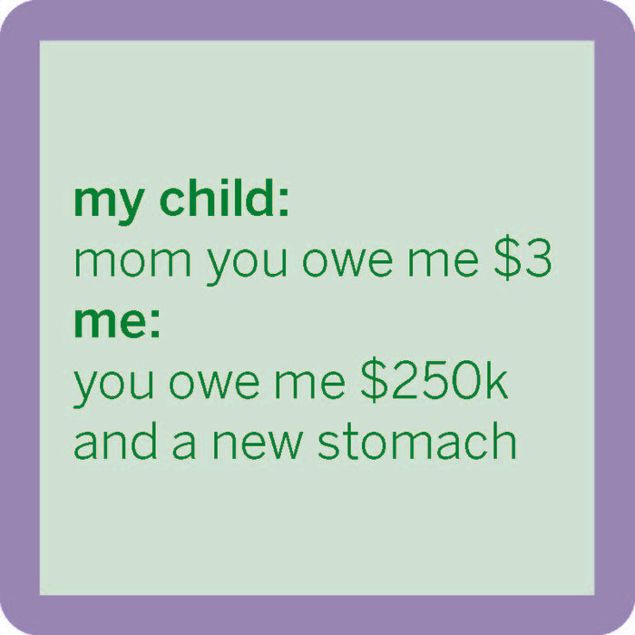 Green text on a light green background reads: my child: mom you owe me $3 me: you owe me $250k and a new stomach. The Owe Me $3 Coaster by Drinks On Me is shown inside a rounded purple square border, perfect for your bar cart.