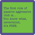 The Passive Aggressive Coaster by Drinks On Me features a green square with a purple border and reads: "The first rule of passive aggressive club is... You know what, nevermind, it’s FINE." Great as a funny drink coaster or quirky housewarming gift.
