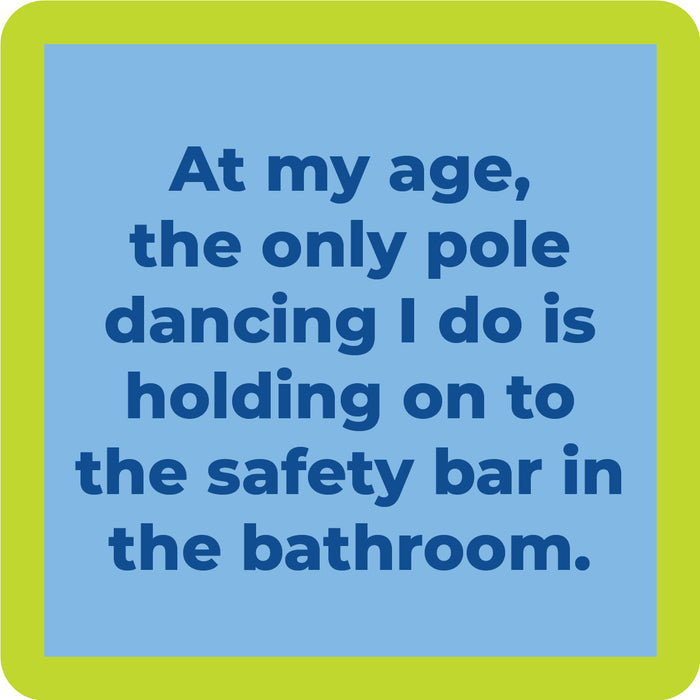 Drinks On Me’s Pole Dancing Coaster features a green border and blue background with the text: At my age, the only pole dancing I do is holding on to the safety bar in the bathroom—perfect for funny gift lovers.