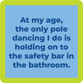 Drinks On Me’s Pole Dancing Coaster features a green border and blue background with the text: At my age, the only pole dancing I do is holding on to the safety bar in the bathroom—perfect for funny gift lovers.