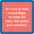 The Pooh Coaster by Drinks On Me features a coral square with white text and a blue border: "As much as Pooh missed Piglet, he really did enjoy that pulled pork sandwich." A witty bar cart accessory.