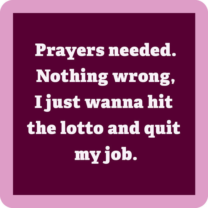 The Prayers Needed Coaster by Drinks On Me features a maroon square with a pink border and reads: Prayers needed. Nothing wrong, I just wanna hit the lotto and quit my job—great for bar carts or quirky housewarming gifts.