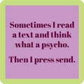 The Press Send Coaster by Drinks On Me is a lavender square with a light green border and bold dark purple text: “Sometimes I read a text and think what a psycho. Then I press send.”—a funny housewarming gift.