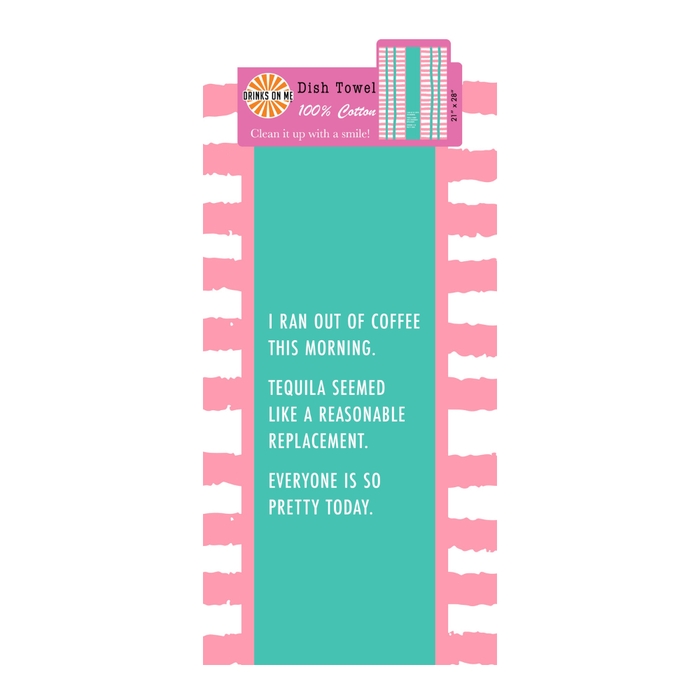 The Ran Out of Coffee Dish Towel by Drinks On Me features pink and white stripes, a teal center, and the saying: "I ran out of coffee this morning. Tequila seemed like a reasonable replacement. Everyone is so pretty today.