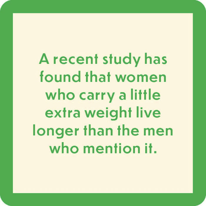 The Drinks On Me "Recent Study Coaster" features a green-bordered message: "A recent study has found that women who carry a little extra weight live longer than the men who mention it." A perfect funny coaster or bar cart accessory!.